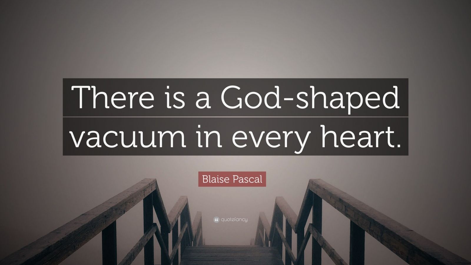 Blaise Pascal Quote “There is a Godshaped vacuum in every heart.” (12