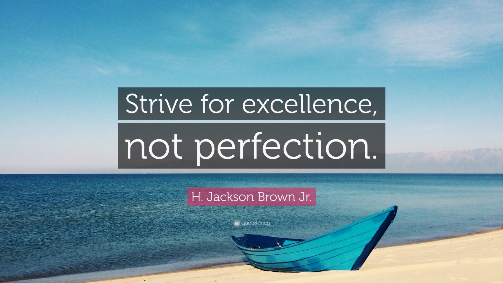 H. Jackson Brown Jr. Quote: “Strive for excellence, not perfection ...