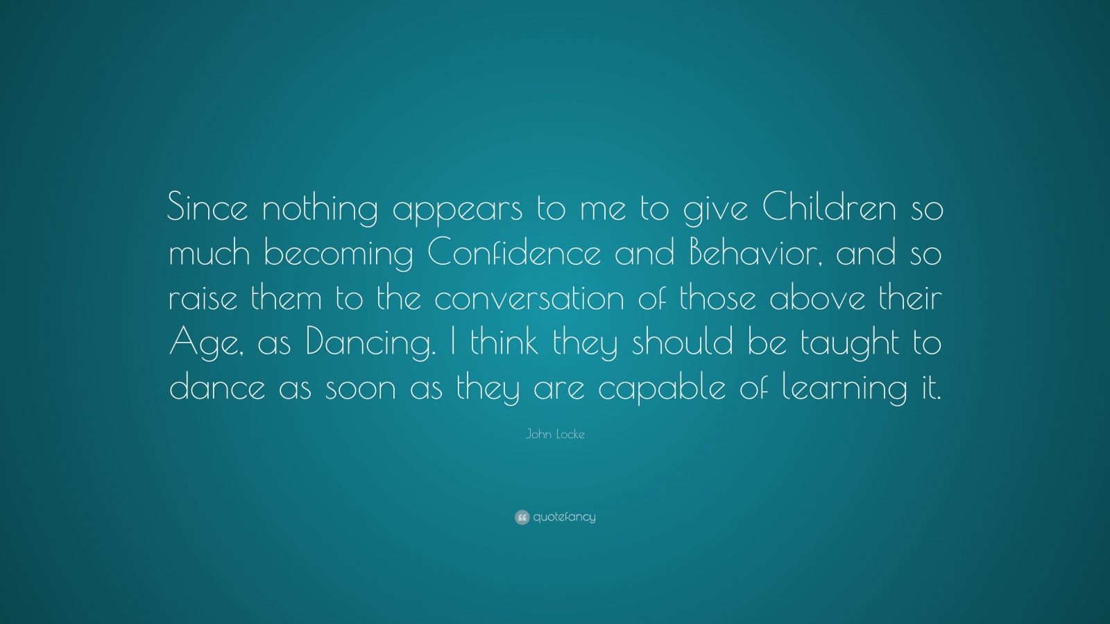 John Locke Quote: “Since nothing appears to me to give Children so much ...