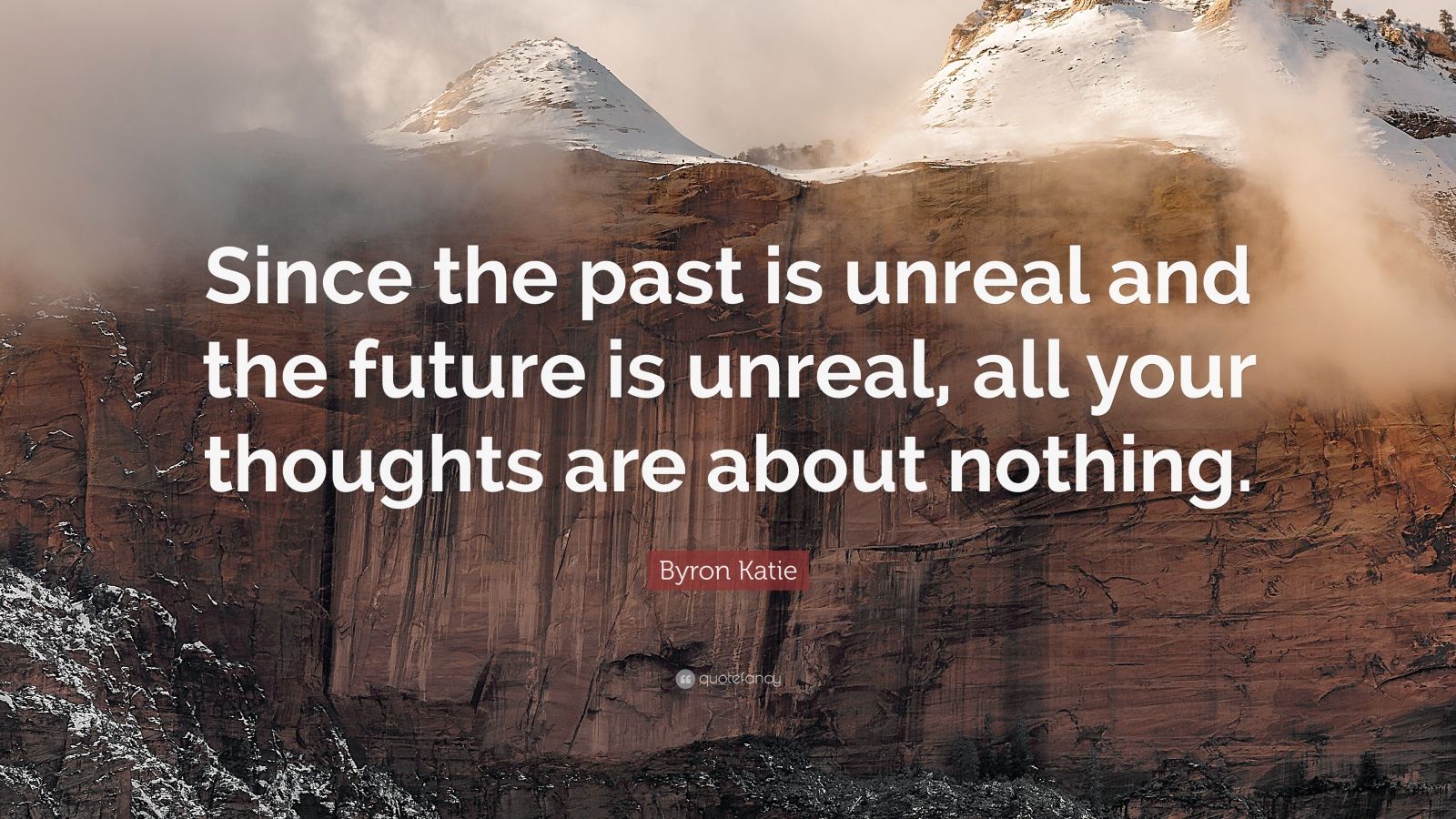 Byron Katie Quote: “Since the past is unreal and the future is unreal ...