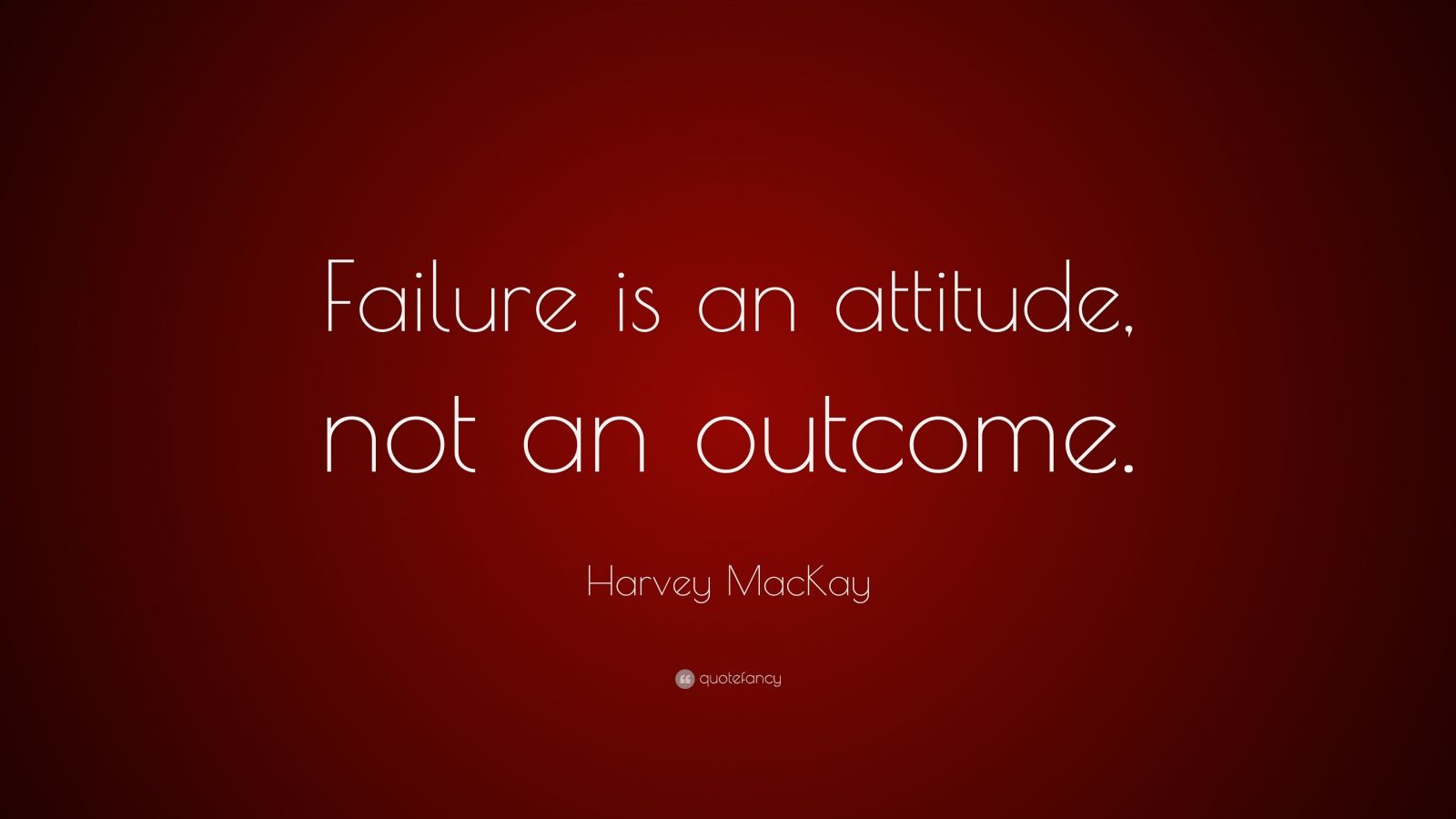 Harvey MacKay Quote “Failure is an attitude, not an (11