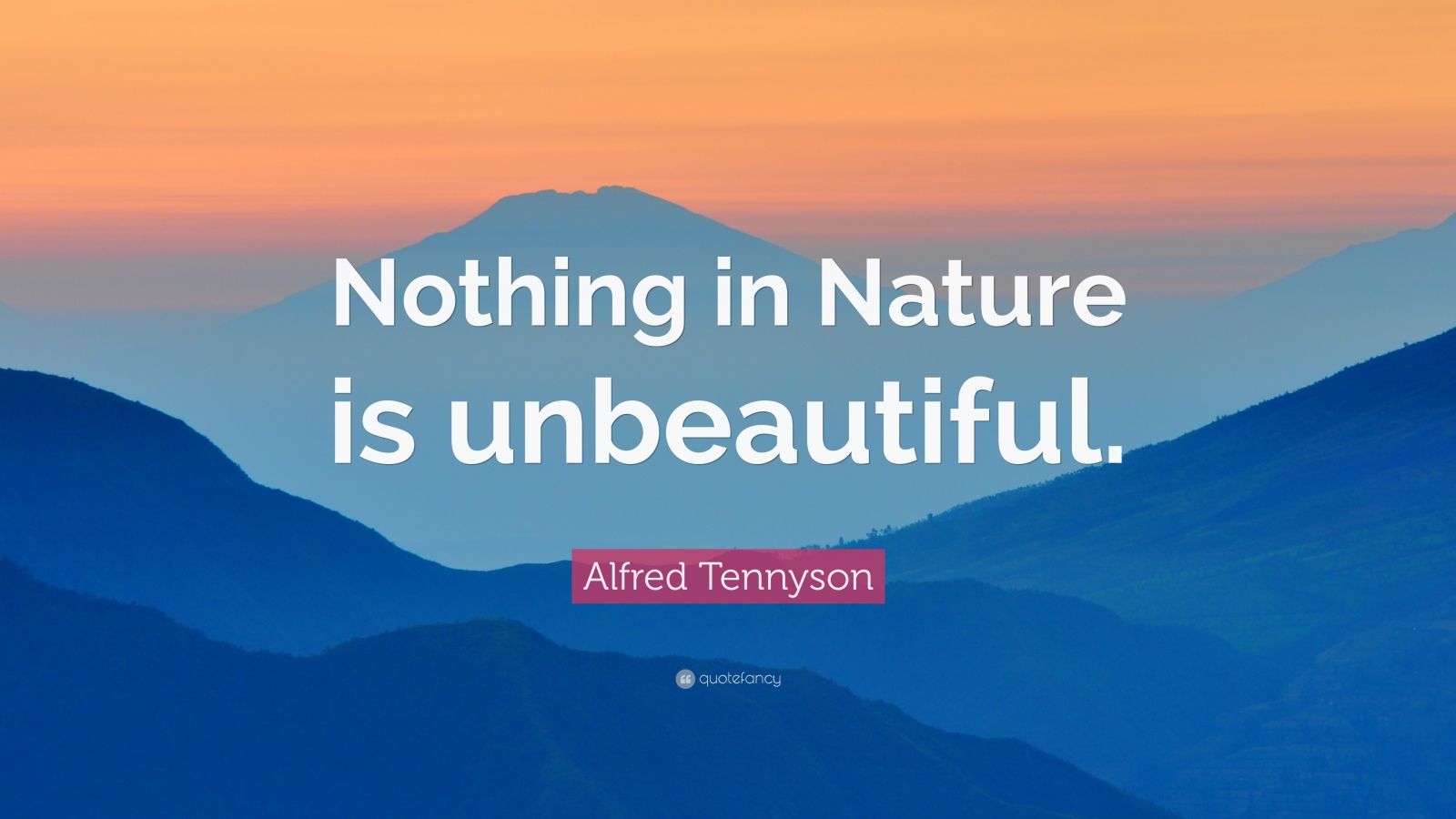 Alfred Tennyson Quote: “Nothing in Nature is unbeautiful.” (10 ...