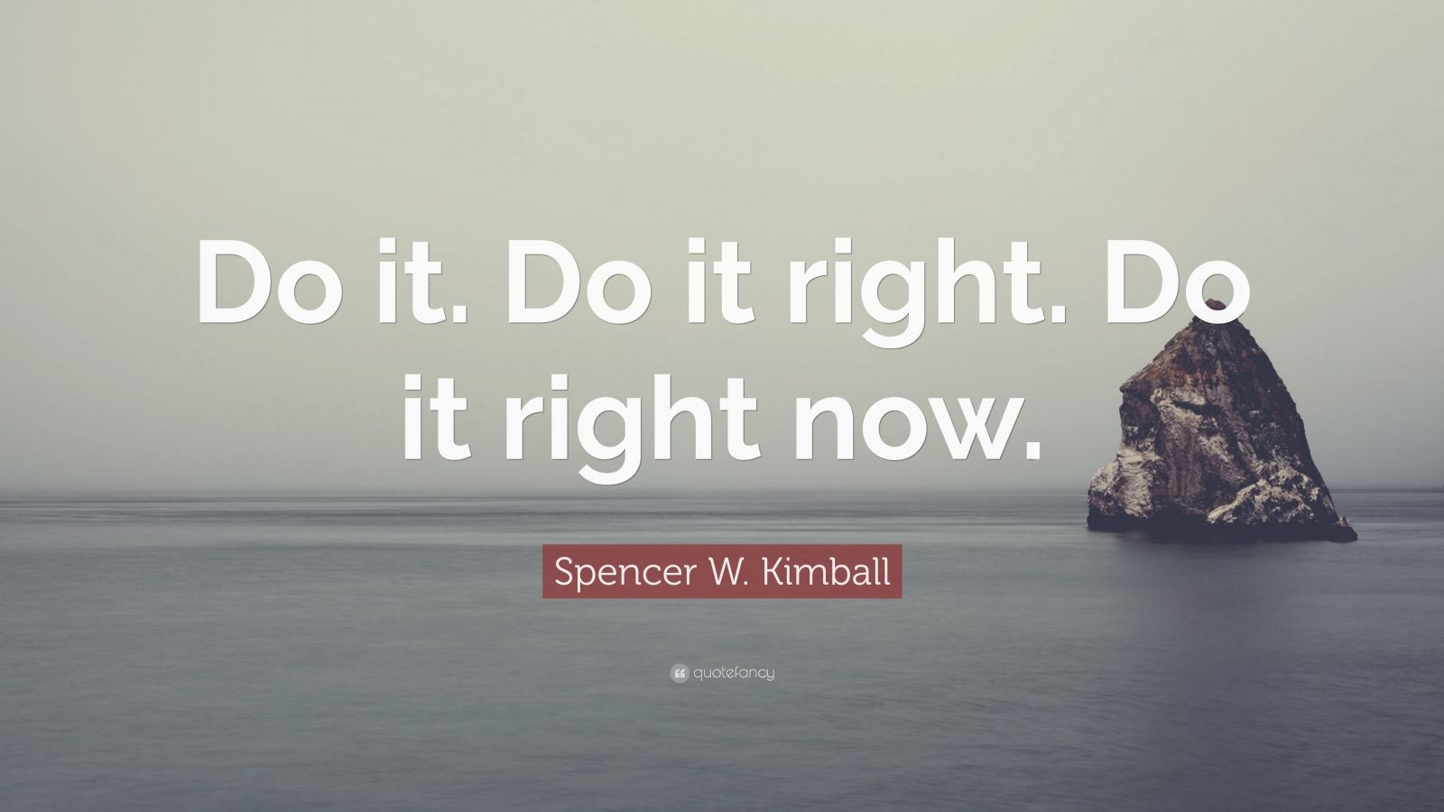 Spencer W. Kimball Quote: “Do it. Do it right. Do it right now.” (12 ...