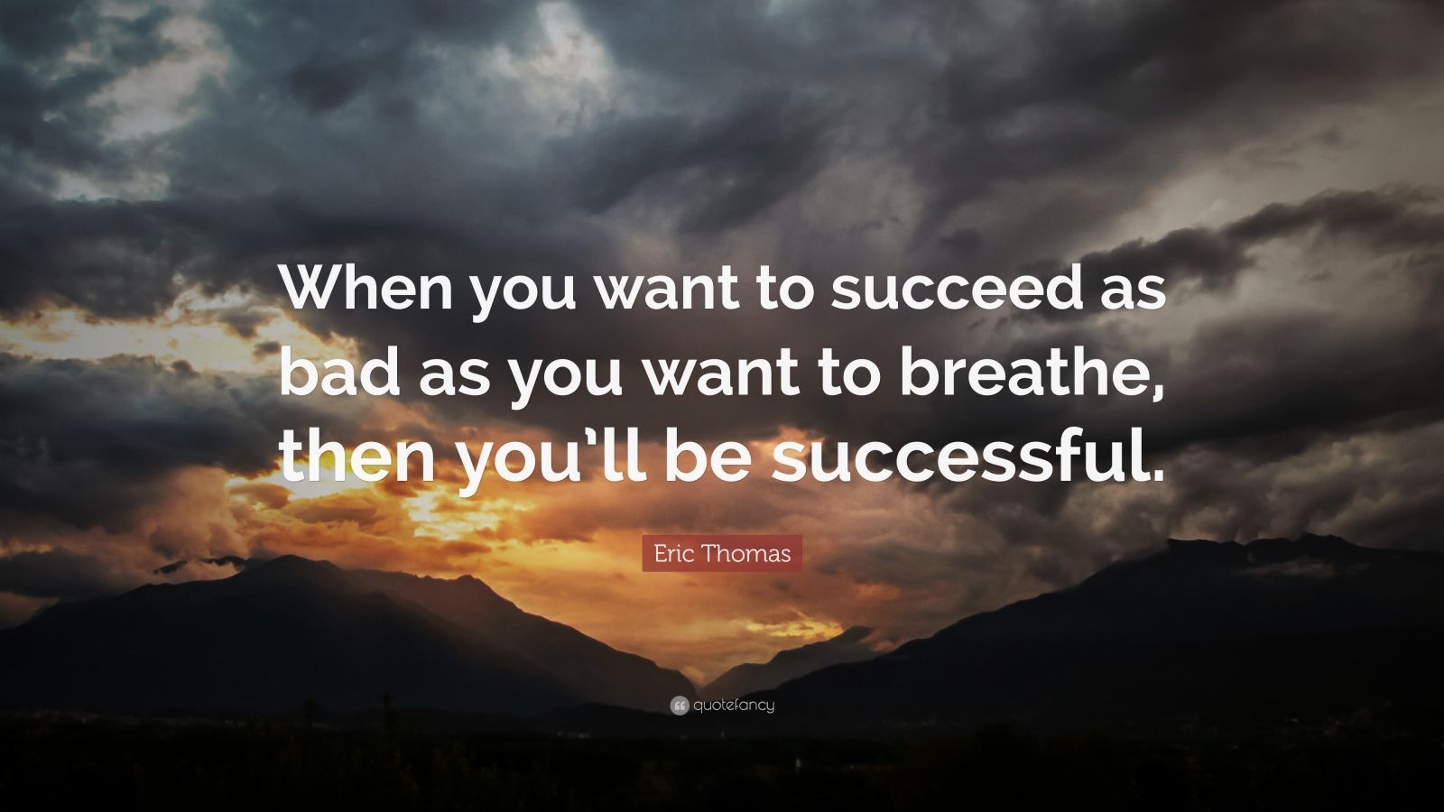 Eric Thomas Quote: “When you want to succeed as bad as you want to