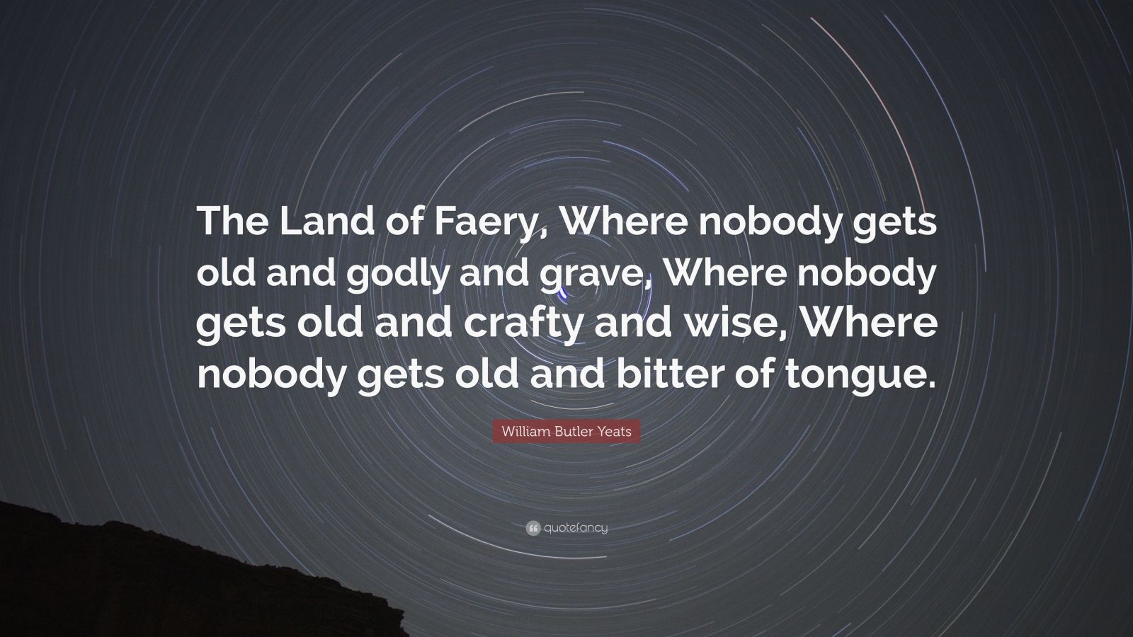 William Butler Yeats Quote: “The Land of Faery, Where nobody gets old ...