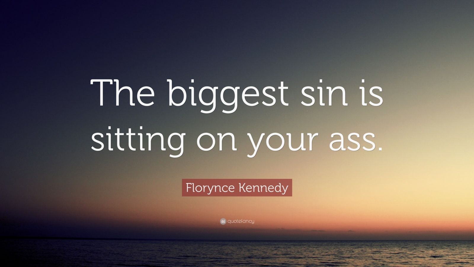 Florynce Kennedy Quote: “The biggest sin is sitting on your ass.” (12