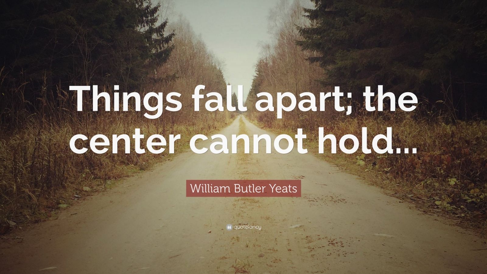 William Butler Yeats Quote: “Things fall apart; the center cannot hold