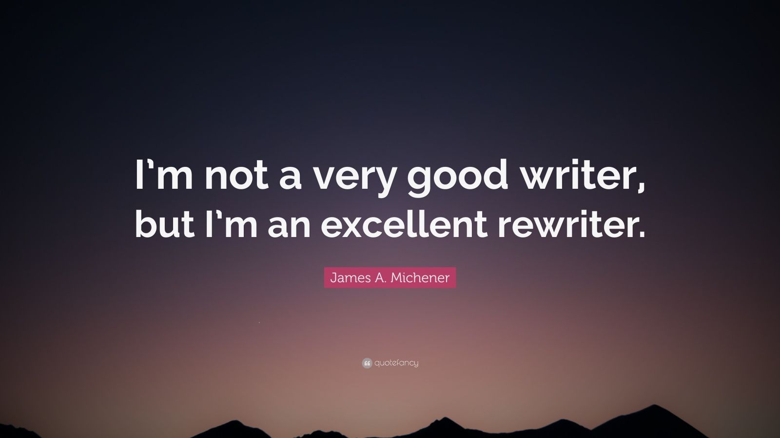 James A. Michener Quote: “I’m not a very good writer, but I’m an ...