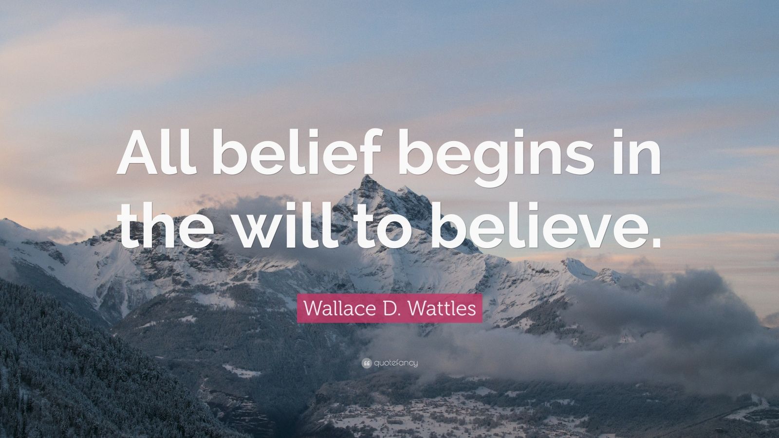 Wallace D. Wattles Quote: “All Belief Begins In The Will To Believe ...