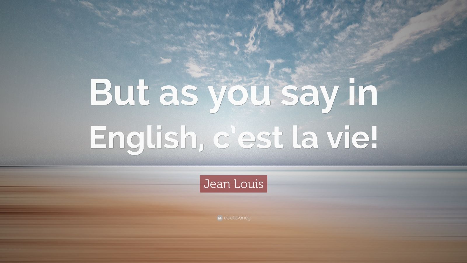 Jean Louis Quote: “But as you say in English, c’est la vie!”