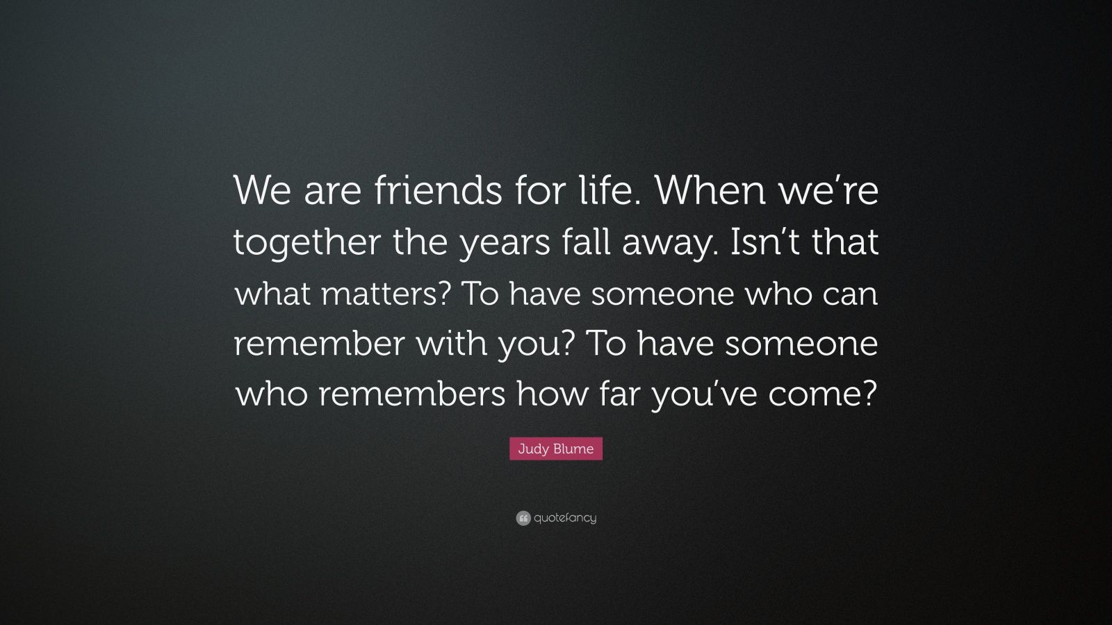 Judy Blume Quote: “We are friends for life. When we’re together the