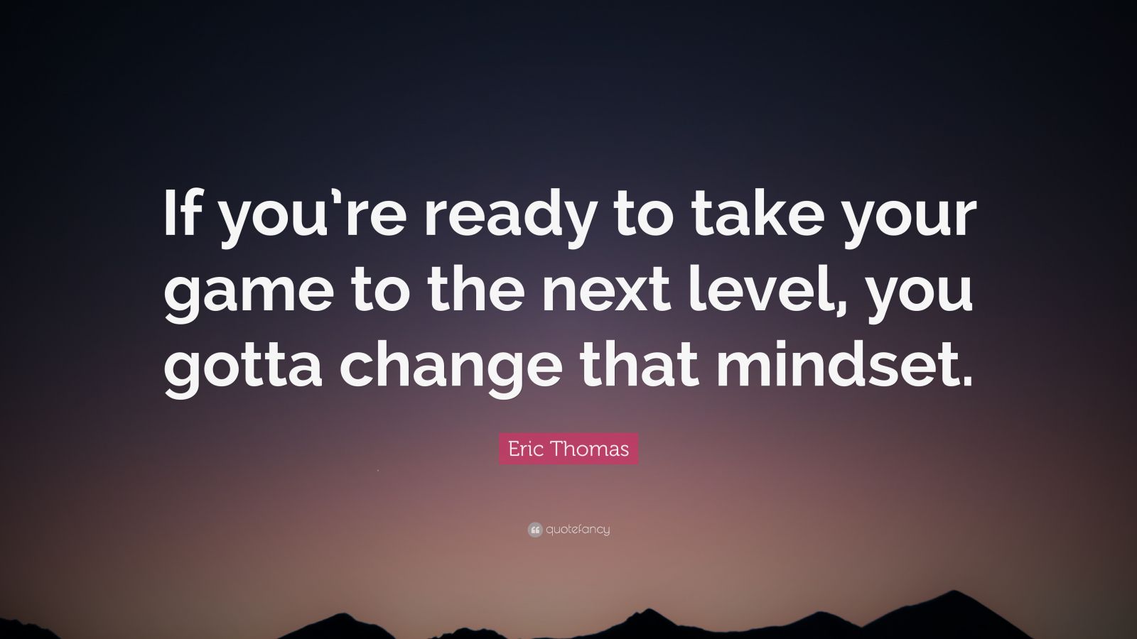 Eric Thomas Quote: “If you ready to take your game to the next level