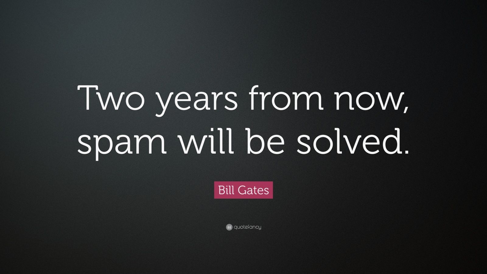 bill-gates-quote-two-years-from-now-spam-will-be-solved