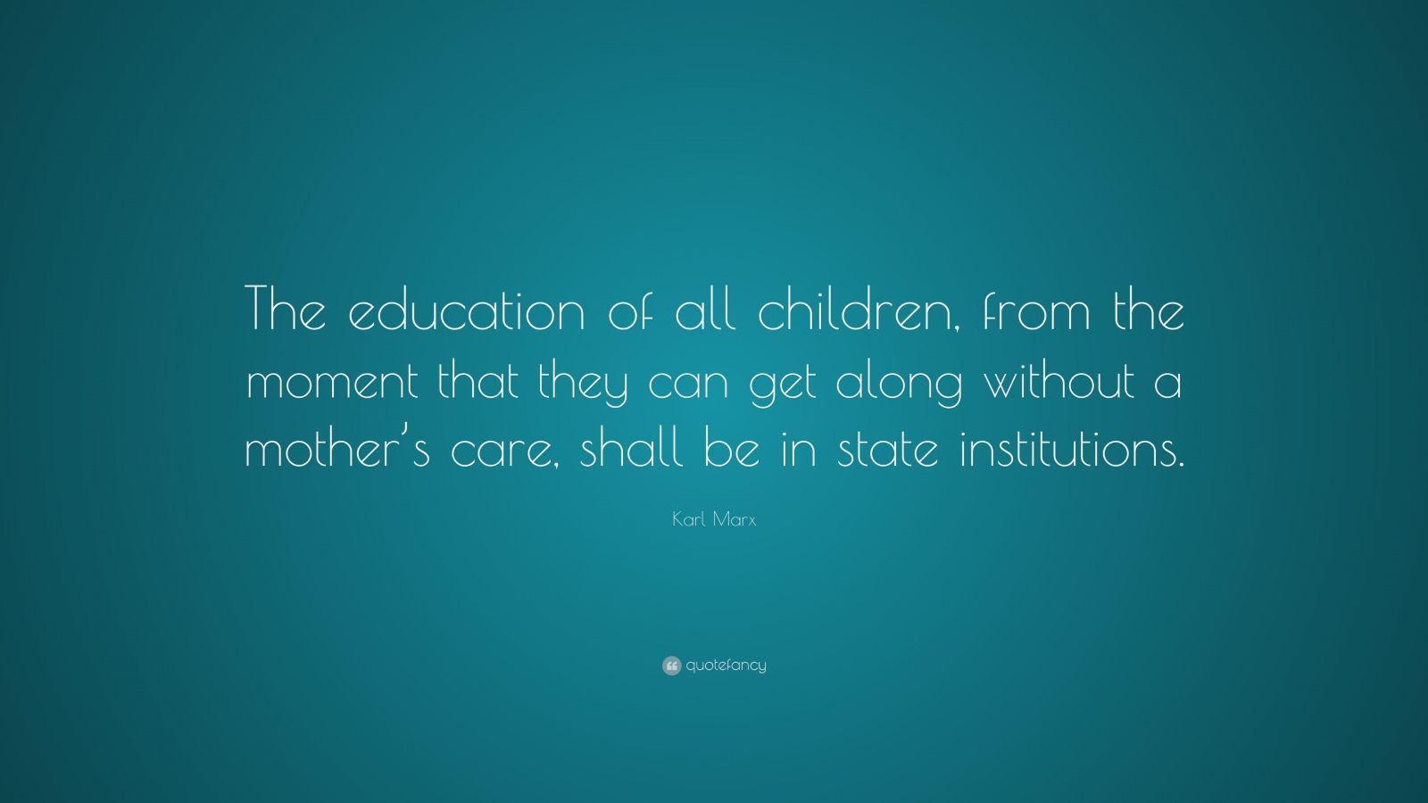 Karl Marx Quote: “The education of all children, from the moment that ...