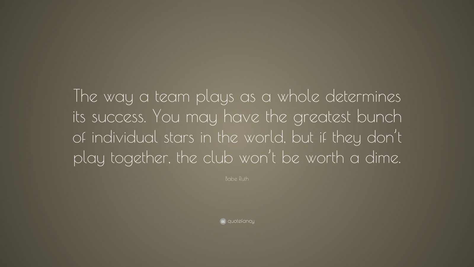 Babe Ruth Quote: “The way a team plays as a whole determines its ...