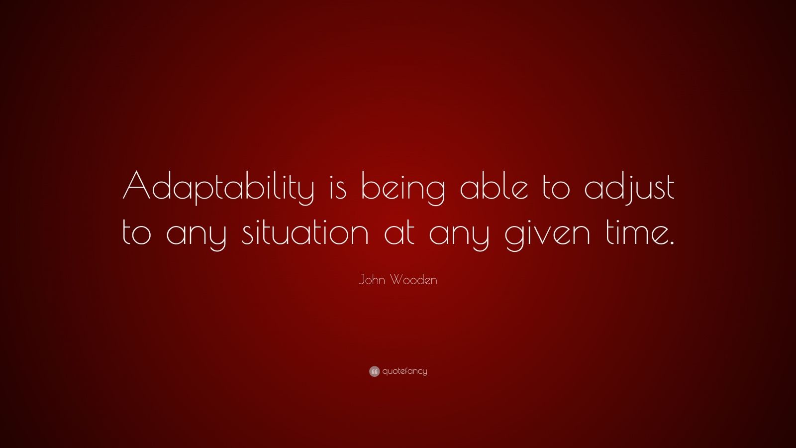 John Wooden Quote: “Adaptability is being able to adjust to any ...