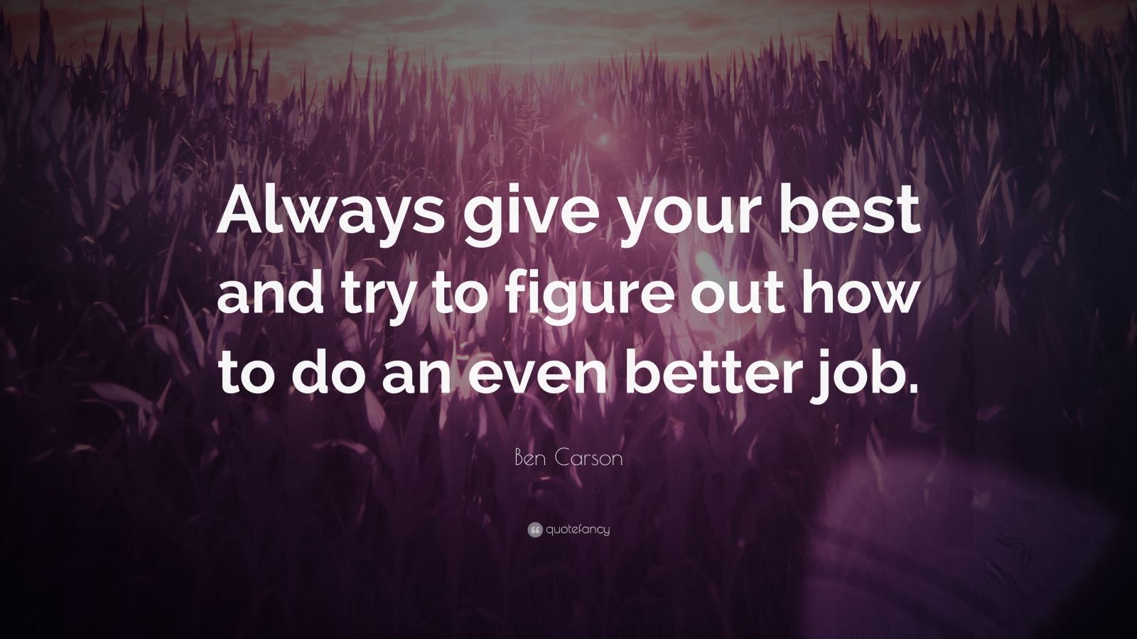 Ben Carson Quote: "Always give your best and try to figure out how to do an even better job ...