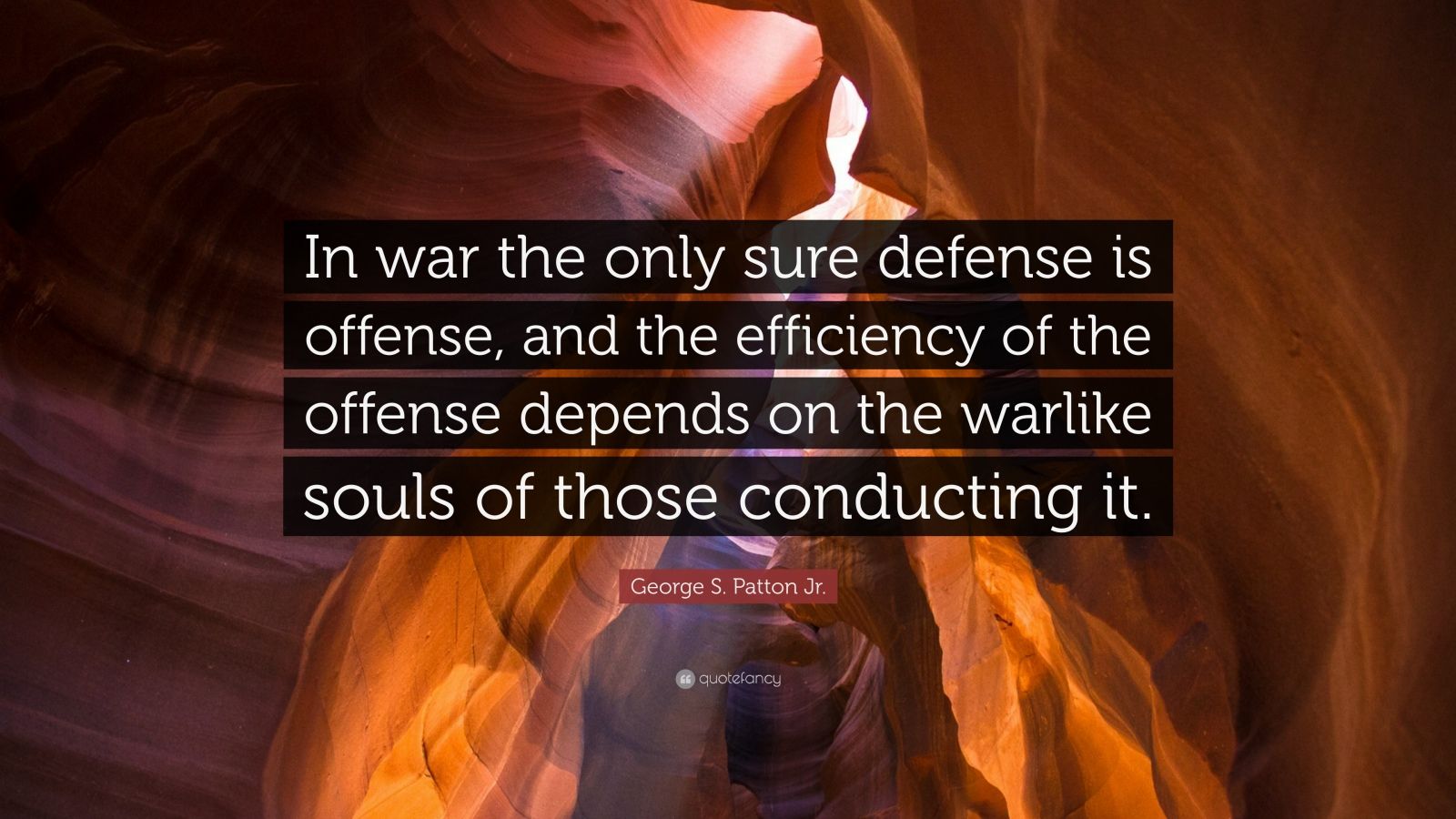 George S. Patton Jr. Quote: “In war the only sure defense is offense ...