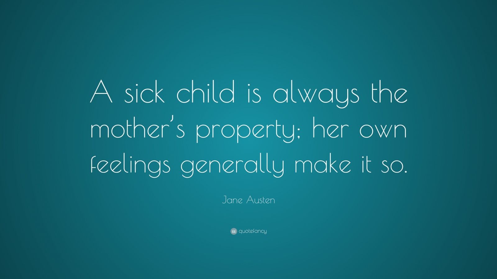 jane-austen-quote-a-sick-child-is-always-the-mother-s-property-her