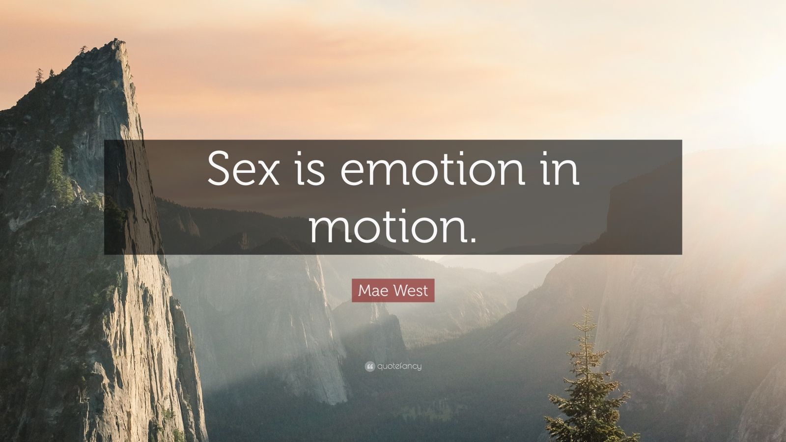 Mae West Quote: “Sex is emotion in motion.”