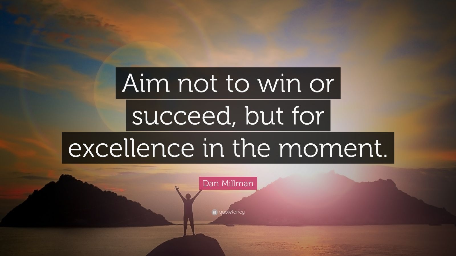 Dan Millman Quote: “Aim not to win or succeed, but for excellence in ...