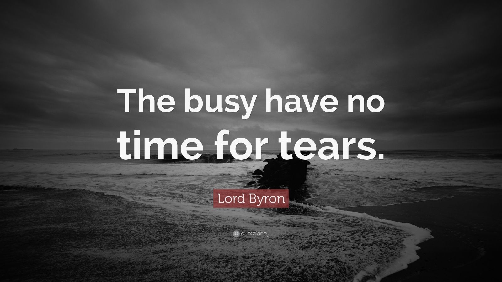 Lord Byron Quote: “The busy have no time for tears.” (12 wallpapers ...