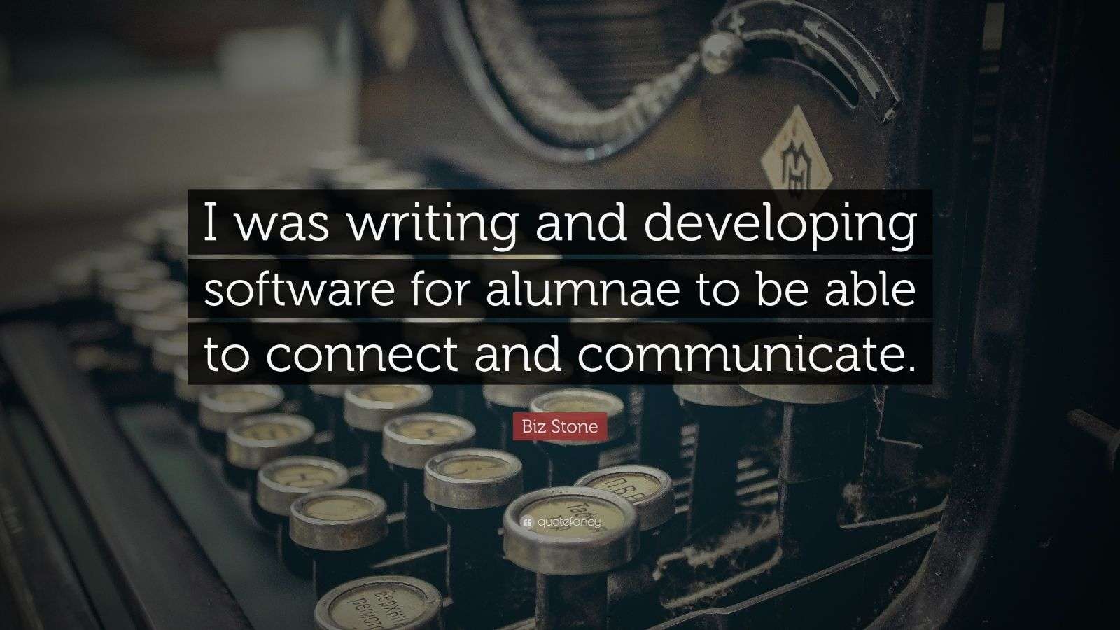 Biz Stone Quote: “I was writing and developing software for alumnae to ...