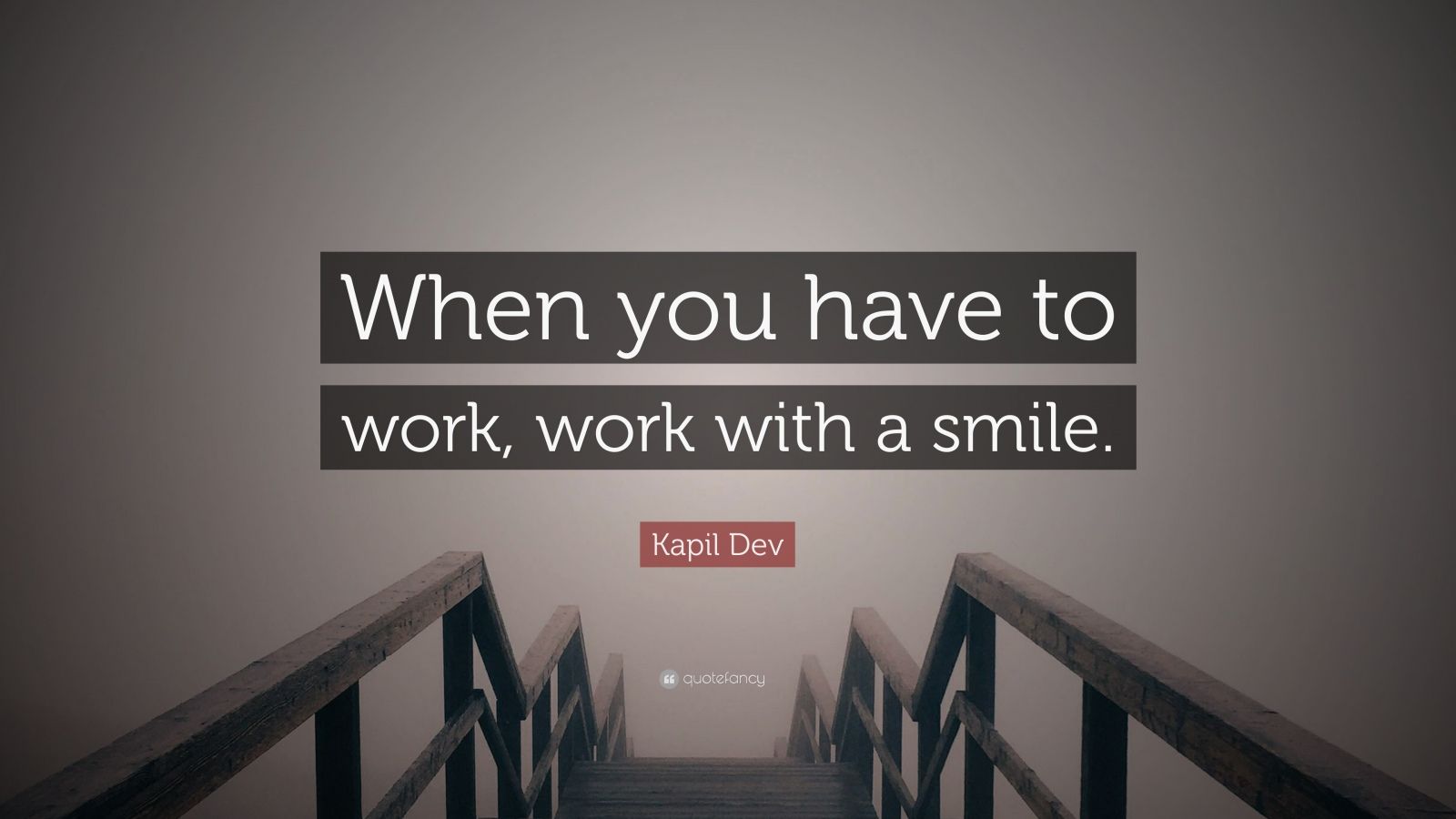 Kapil Dev Quote “When you have to work, work with a smile