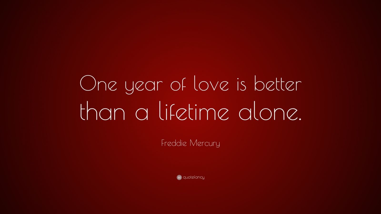 Freddie Mercury Quote: “One year of love is better than a lifetime ...