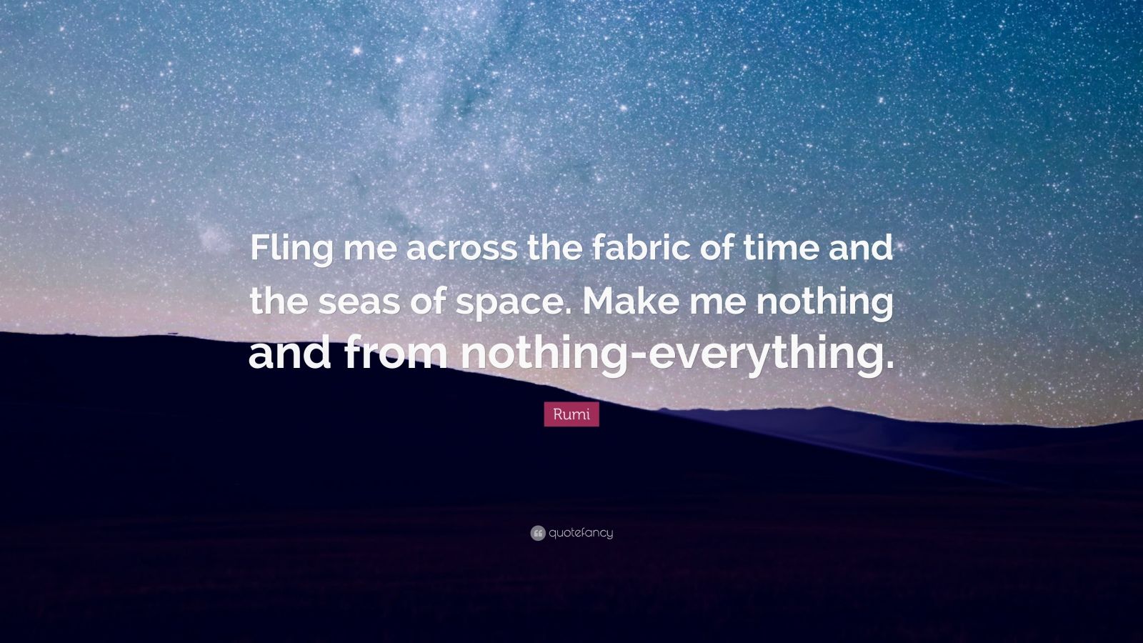 Rumi Quote: “Fling me across the fabric of time and the seas of space ...