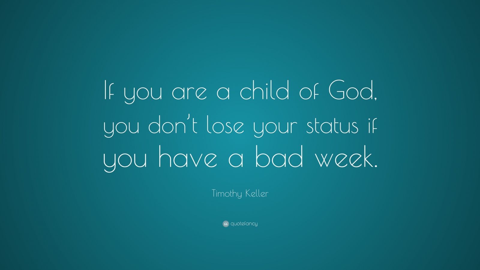 timothy-keller-quote-if-you-are-a-child-of-god-you-don-t-lose-your