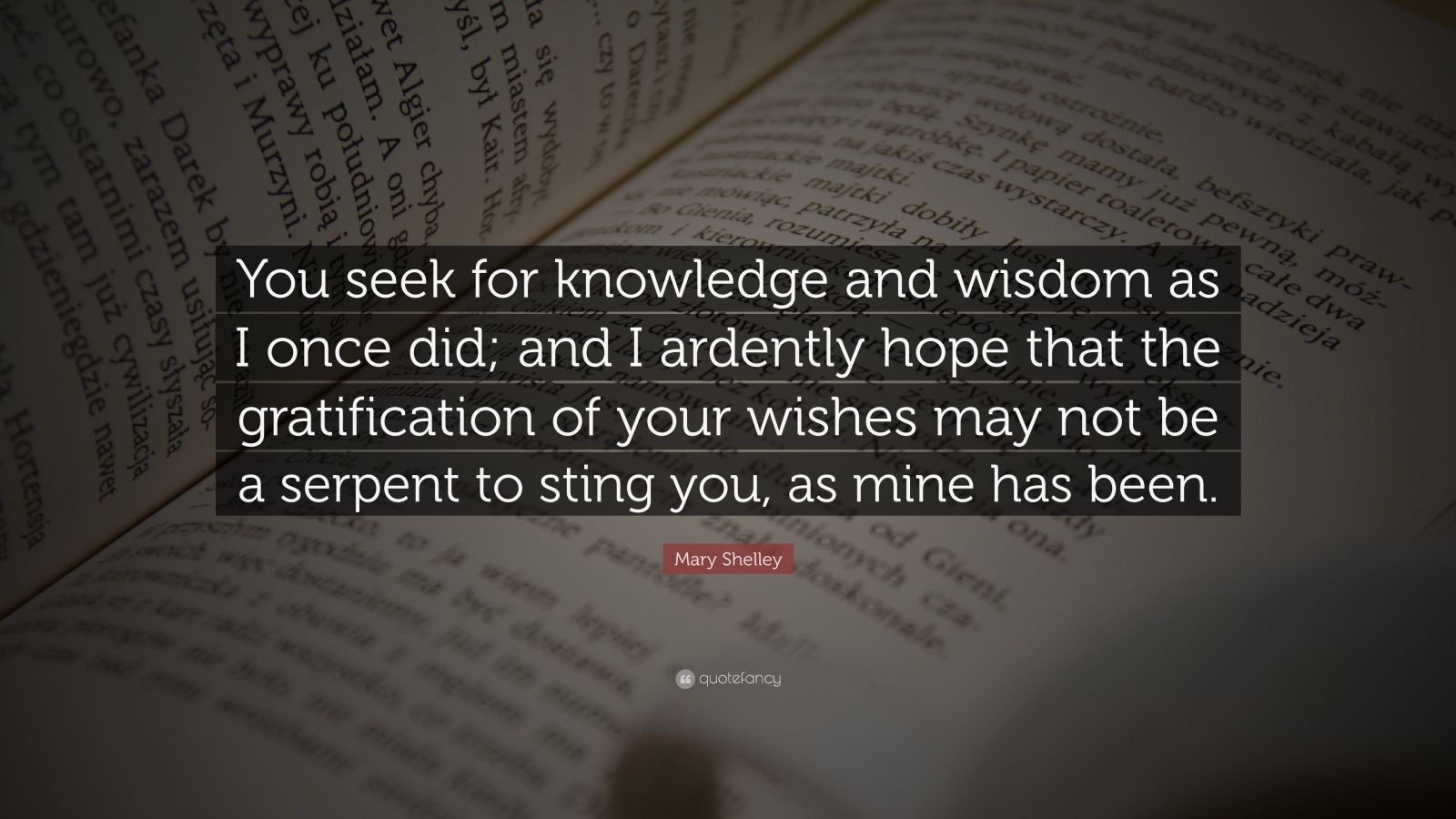 Mary Shelley Quote: “You seek for knowledge and wisdom as I once did ...