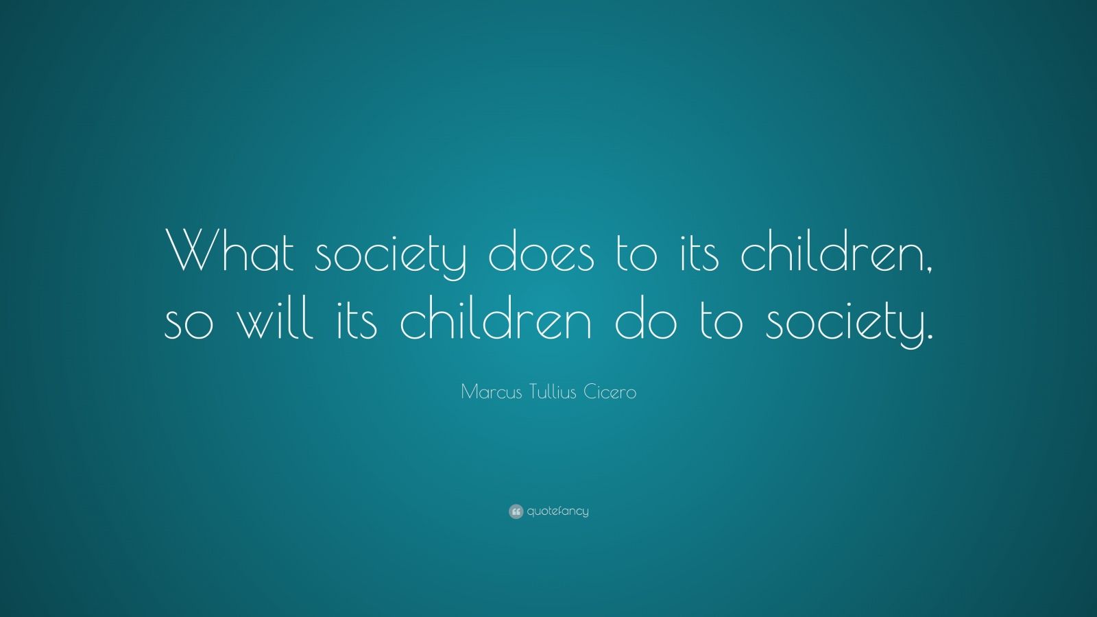 Marcus Tullius Cicero Quote: “What society does to its children, so ...