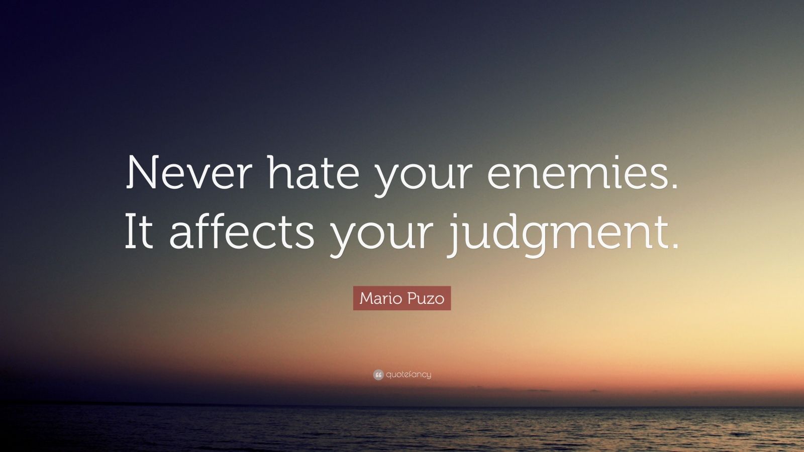 Mario Puzo Quote: “Never hate your enemies. It affects your judgment ...