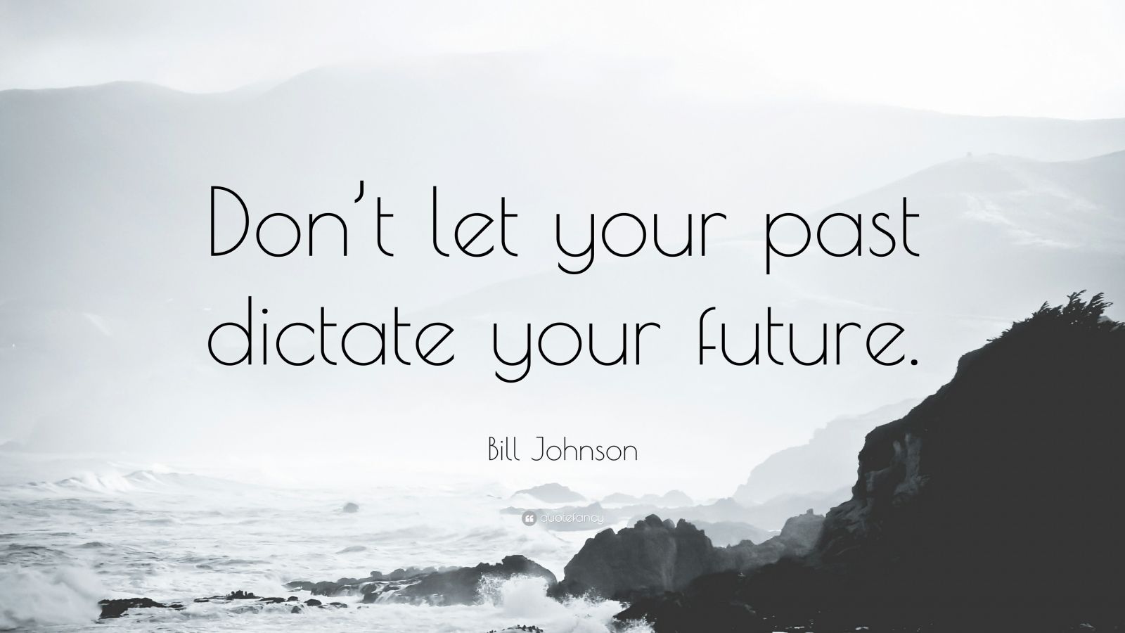 Bill Johnson Quote: “Don't let your past dictate your future.”