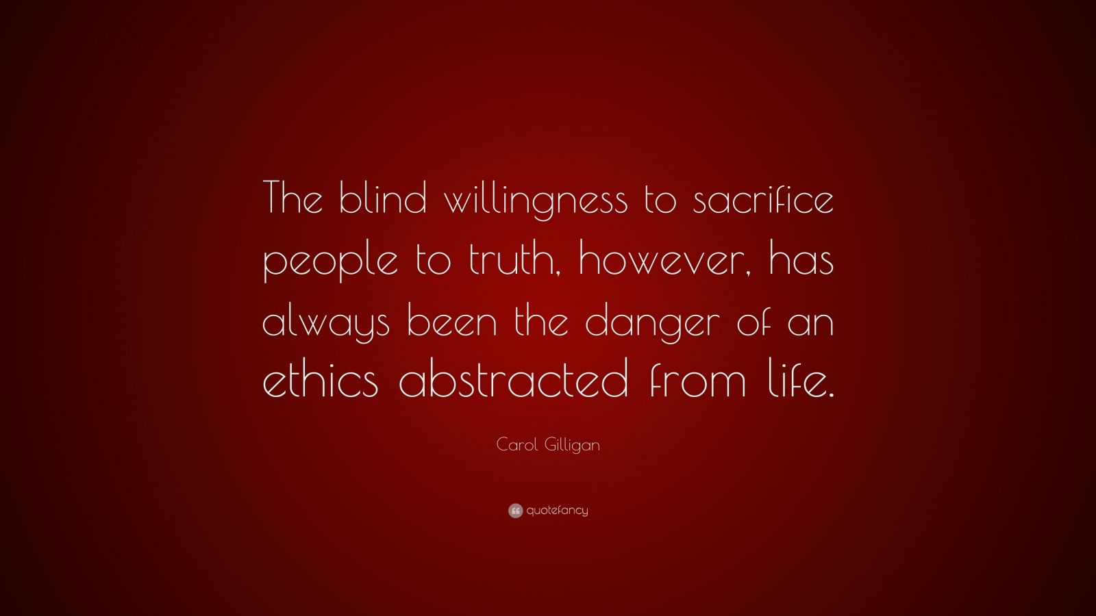 Carol Gilligan Quote: “The blind willingness to sacrifice people to ...