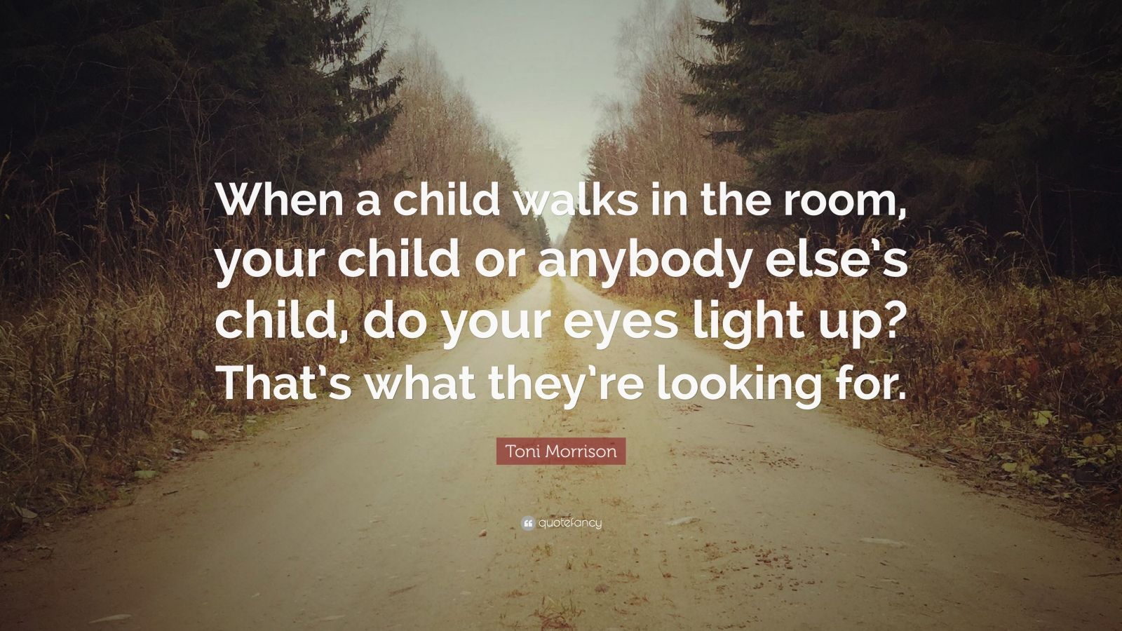 Toni Morrison Quote: “When a child walks in the room, your child or