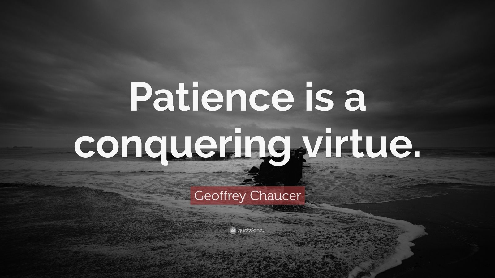Geoffrey Chaucer Quote: “Patience is a conquering virtue.”