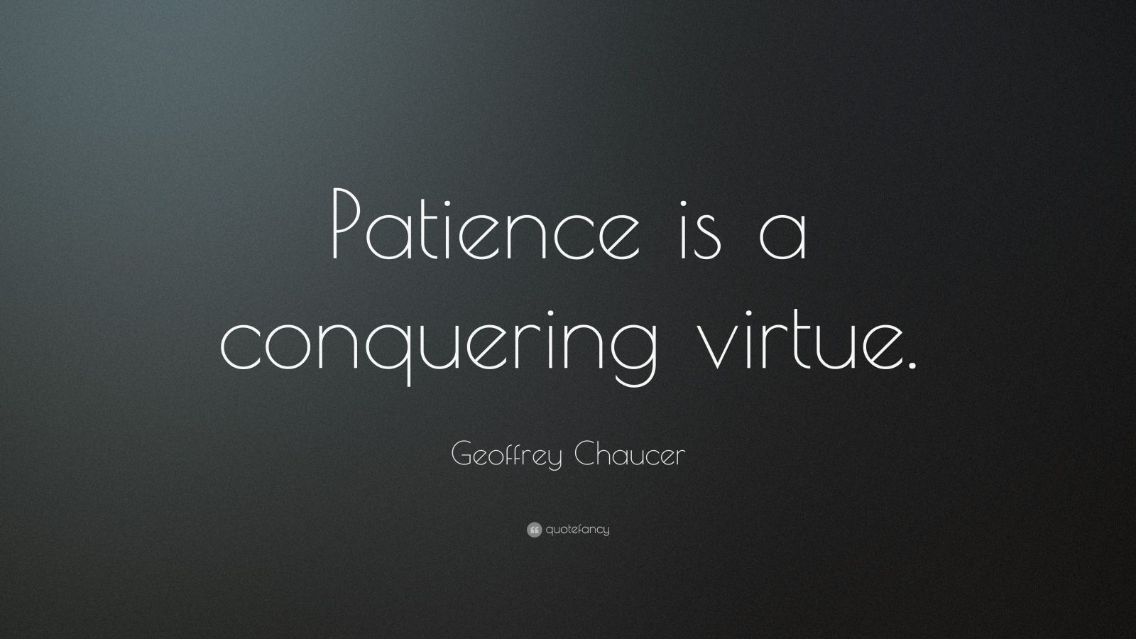 Geoffrey Chaucer Quote: “Patience is a conquering virtue.”