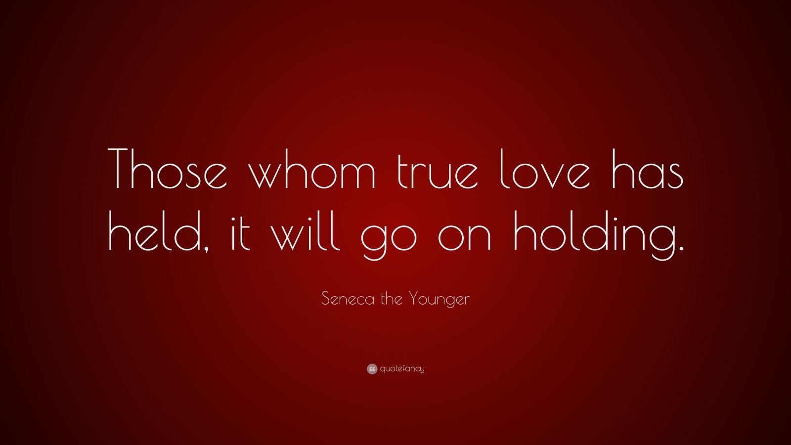 Seneca the Younger Quote: “Those whom true love has held, it will go on ...