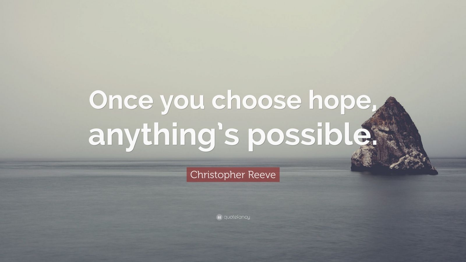 Christopher Reeve Quote: “Once you choose hope, anything’s possible ...