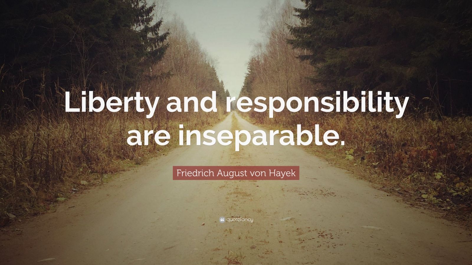 Friedrich August von Hayek Quote: “Liberty and responsibility are ...