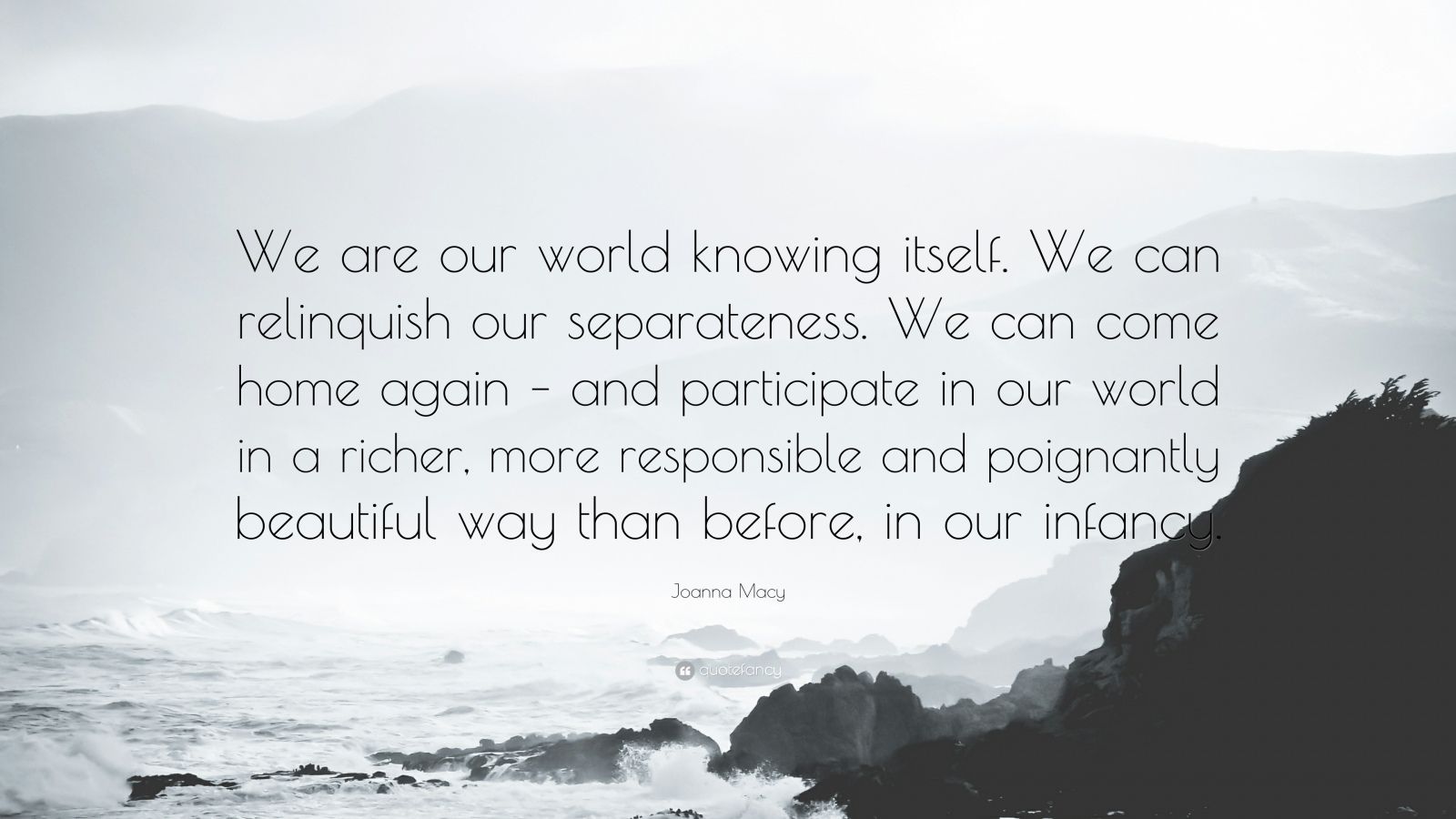 Joanna Macy Quote: “We are our world knowing itself. We can relinquish ...