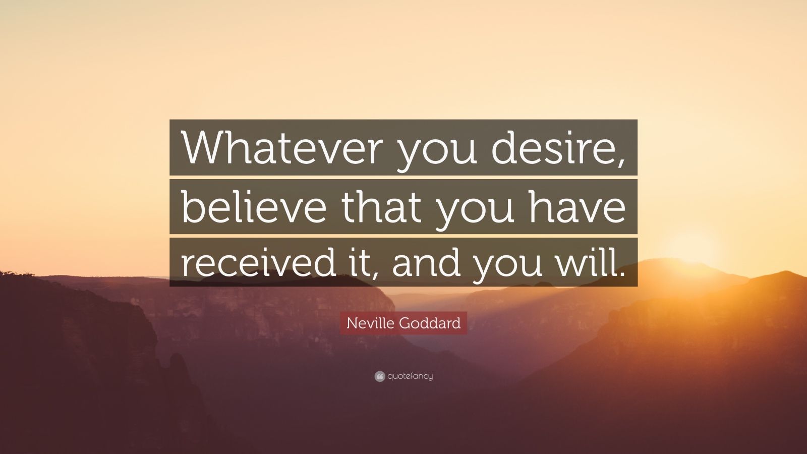 Neville Goddard Quote: “Whatever you desire, believe that you have ...