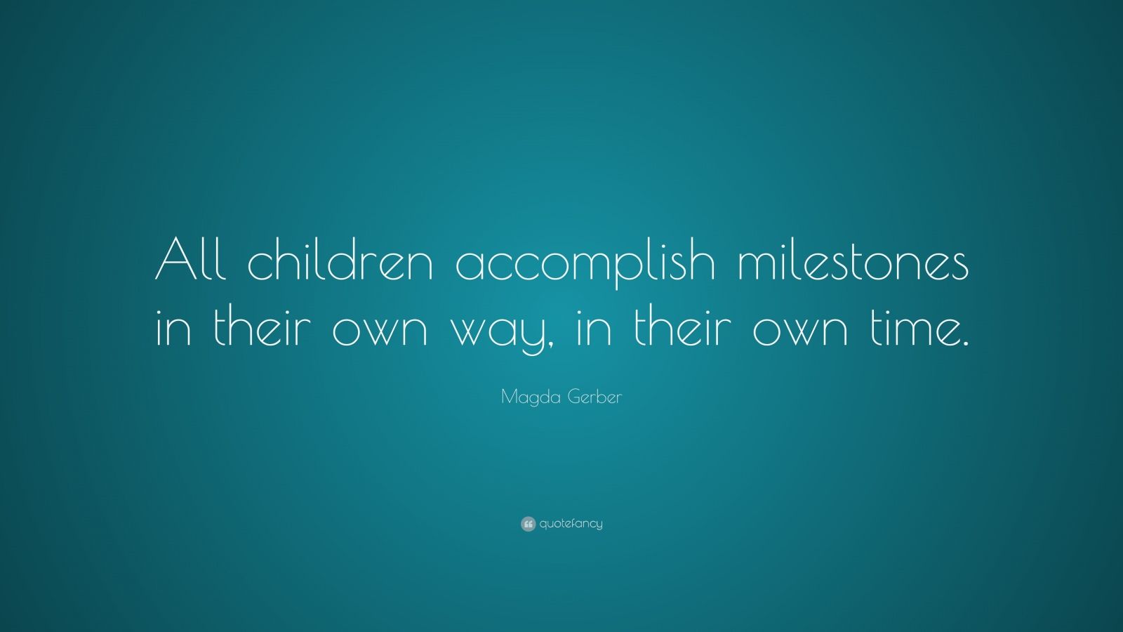 Magda Gerber Quote: “All children accomplish milestones in their own ...