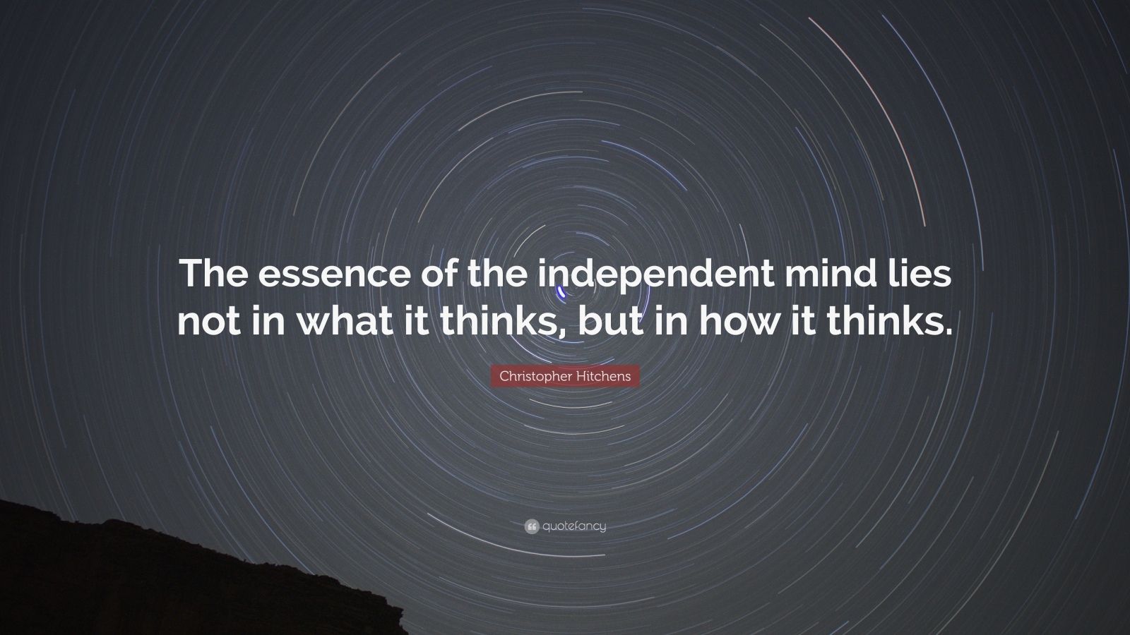 Christopher Hitchens Quote: “The essence of the independent mind lies