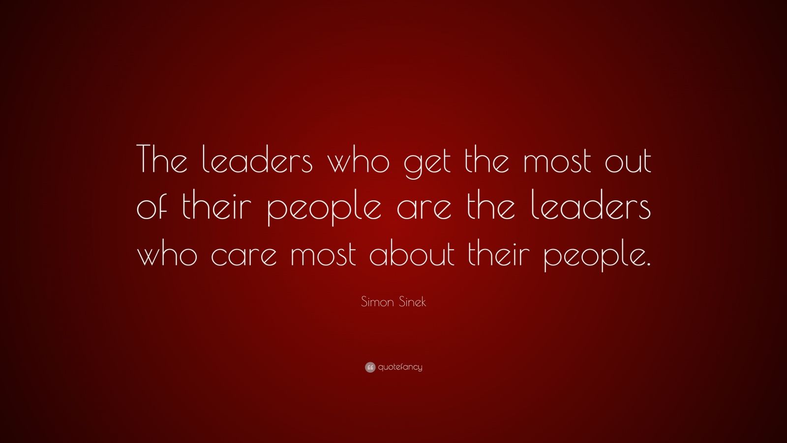 Simon Sinek Quote: “The leaders who get the most out of their people ...