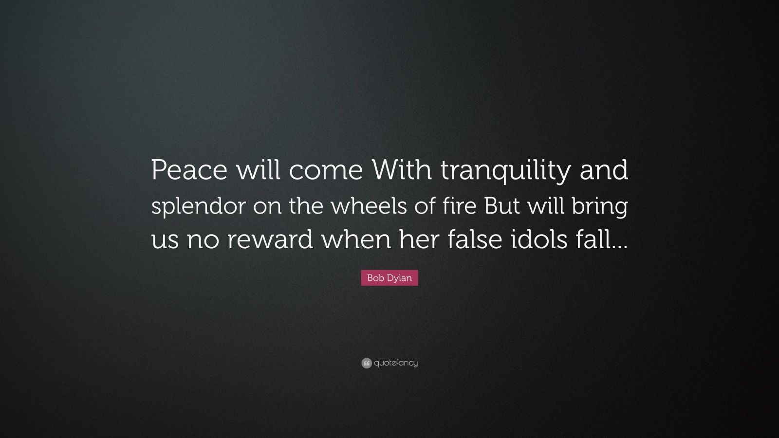 Bob Dylan Quote: "Peace will come With tranquility and ...