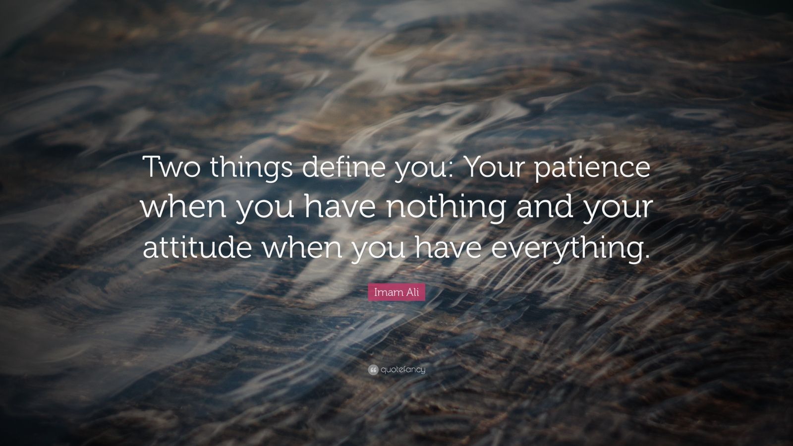 Imam Ali Quote: “Two things define you: Your patience when you have ...