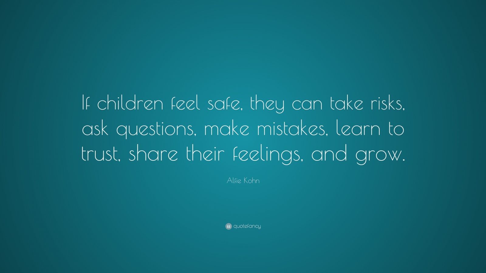 Alfie Kohn Quote: “If children feel safe, they can take risks, ask ...